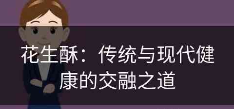 花生酥：传统与现代健康的交融之道